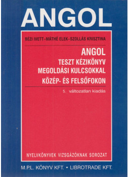 Máthé Elek, Bézi Ivett, Szollás Krisztina - Angol teszt kézikönyv megoldási kulcsokkal közép- és felsőfokon Máthé Elek, Bézi Ivett, Szollás Krisztina - Angol teszt kézikönyv megoldási kulcsokkal közép- és felsőfokon, Budapest 2002 antikvár könyv