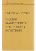 Pálinkás József - Walter magisztertől a tudományegyetemig