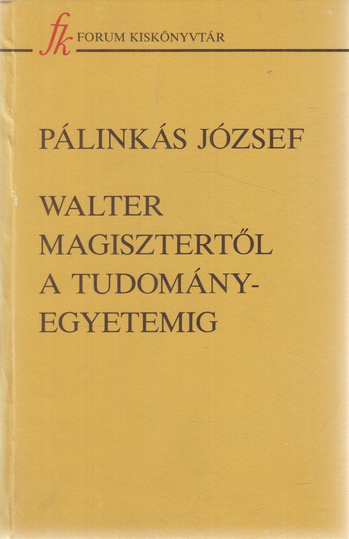 Pálinkás József - Walter magisztertől a tudományegyetemig Pálinkás József - Walter magisztertől a tudományegyetemig, Újvidék 0 antikvár könyv