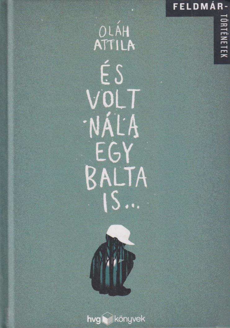 Oláh Attila - És volt nála egy balta is... Oláh Attila - És volt nála egy balta is..., Budapest 2015 antikvár könyv