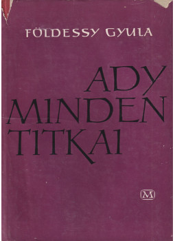 Földessy Gyula - Ady minden titkai Földessy Gyula - Ady minden titkai, Budapest 1962 antikvár könyv