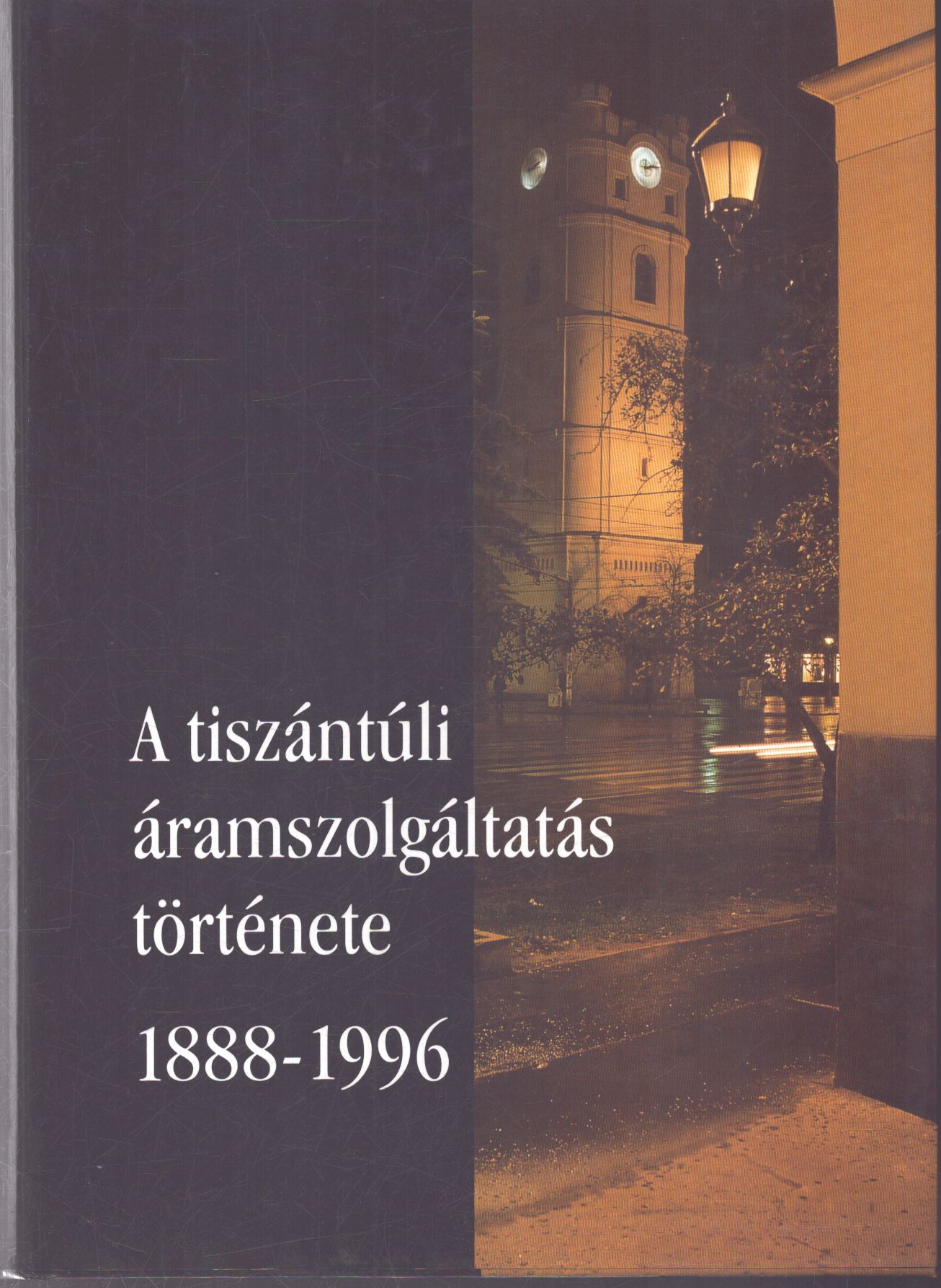 Nagy Géza (szerk.) - A tiszántúli áramszolgáltatás története 1888-1996