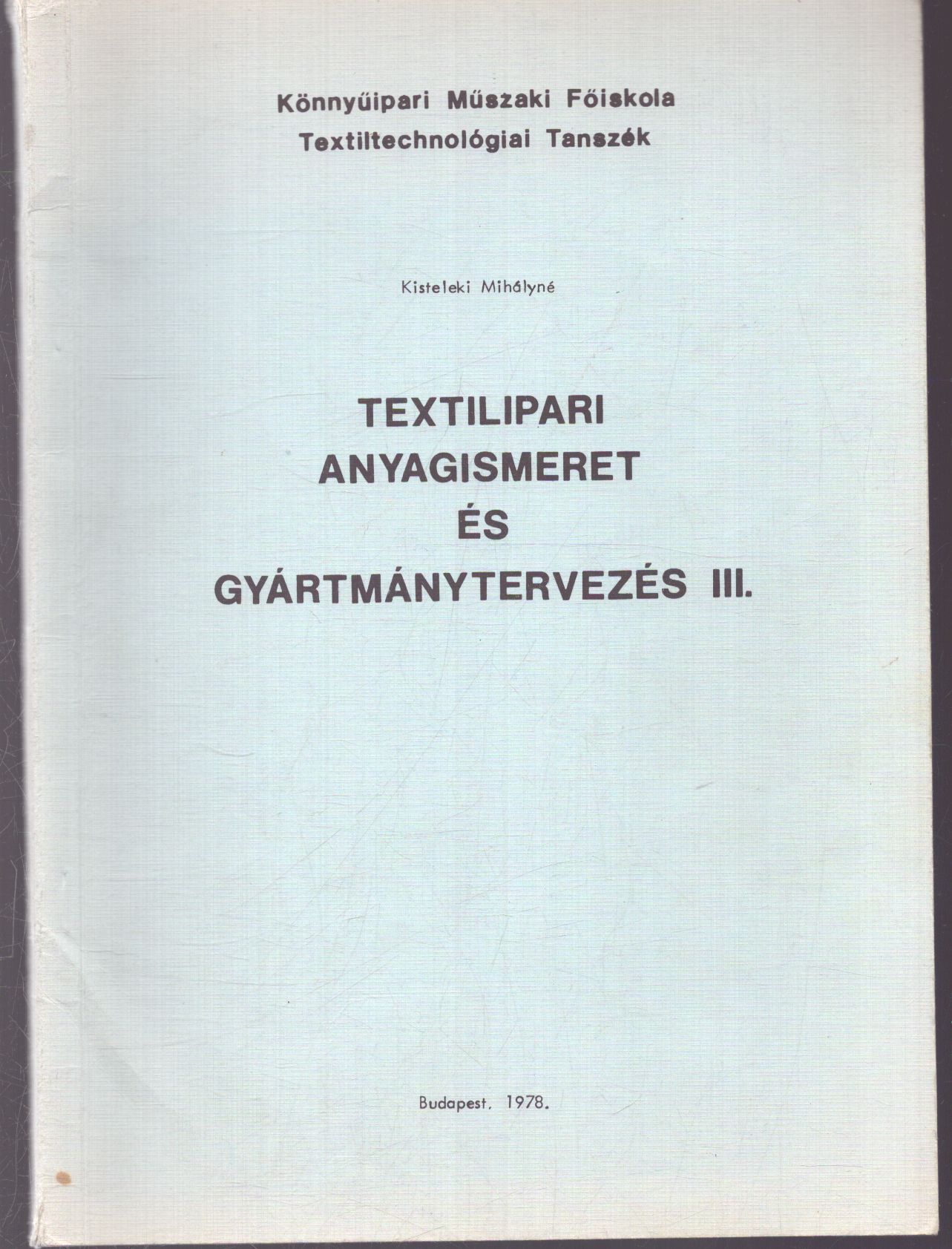 Kisteleki Mihályné - Textilipari anyagismeret és gyártmánytervezés III.