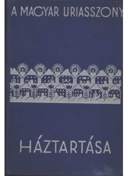 Szegedy-Maszák Aladárné (szerk.), Stumpf Károlyné - Magyar úriasszony háztartása Szegedy-Maszák Aladárné (szerk.), Stumpf Károlyné - Magyar úriasszony háztartása, Budapest 1934 antikvár könyv
