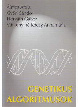 Álmos Attila, Győri Sándor, Horváth Gábor, Várkonyiné Kóczy Annamária - Genetikus algoritmusok Álmos Attila, Győri Sándor, Horváth Gábor, Várkonyiné Kóczy Annamária - Genetikus algoritmusok, Budapest 2002 antikvár könyv
