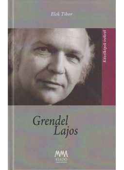Elek Tibor - Grendel Lajos Elek Tibor - Grendel Lajos, Budapest 2018 antikvár könyv
