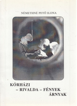 Némethné Pető Ilona - Kórházi - rivalda - fények árnyak (dedikált) Némethné Pető Ilona - Kórházi - rivalda - fények árnyak (dedikált), Szigethalom 1996 antikvár könyv