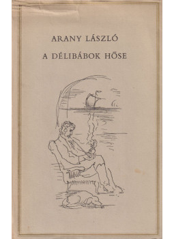Arany László - A délibábok hőse Arany László - A délibábok hőse, Budapest 1969 antikvár könyv