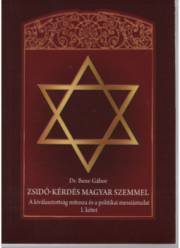 Dr. Bene Gábor - Zsidó-kérdés magyar szemmel 1. kötet (dedikált) Dr. Bene Gábor - Zsidó-kérdés magyar szemmel 1. kötet (dedikált), Szeged 2016 antikvár könyv