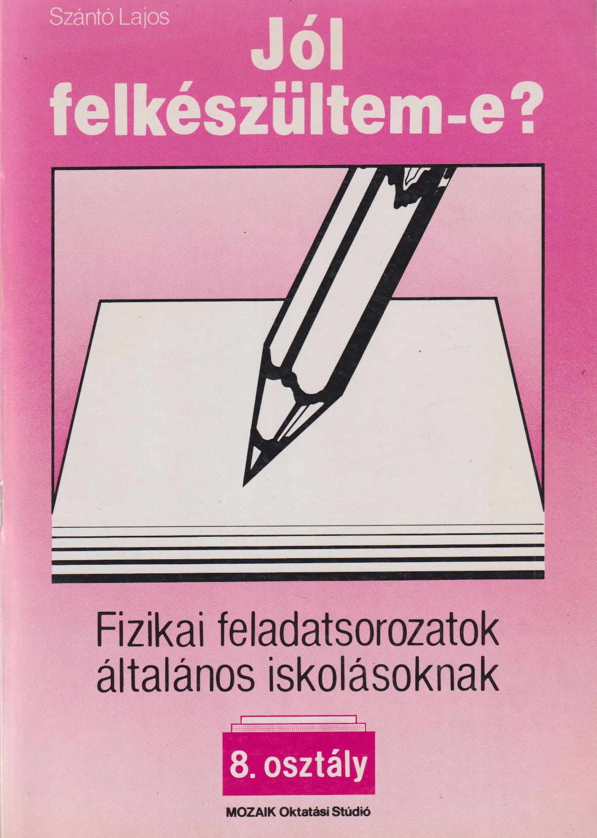 Szántó Lajos - Fizikai feladatsorozatok általános iskolásoknak 8. osztály Szántó Lajos - Fizikai feladatsorozatok általános iskolásoknak 8. osztály, Szeged 1992 antikvár könyv