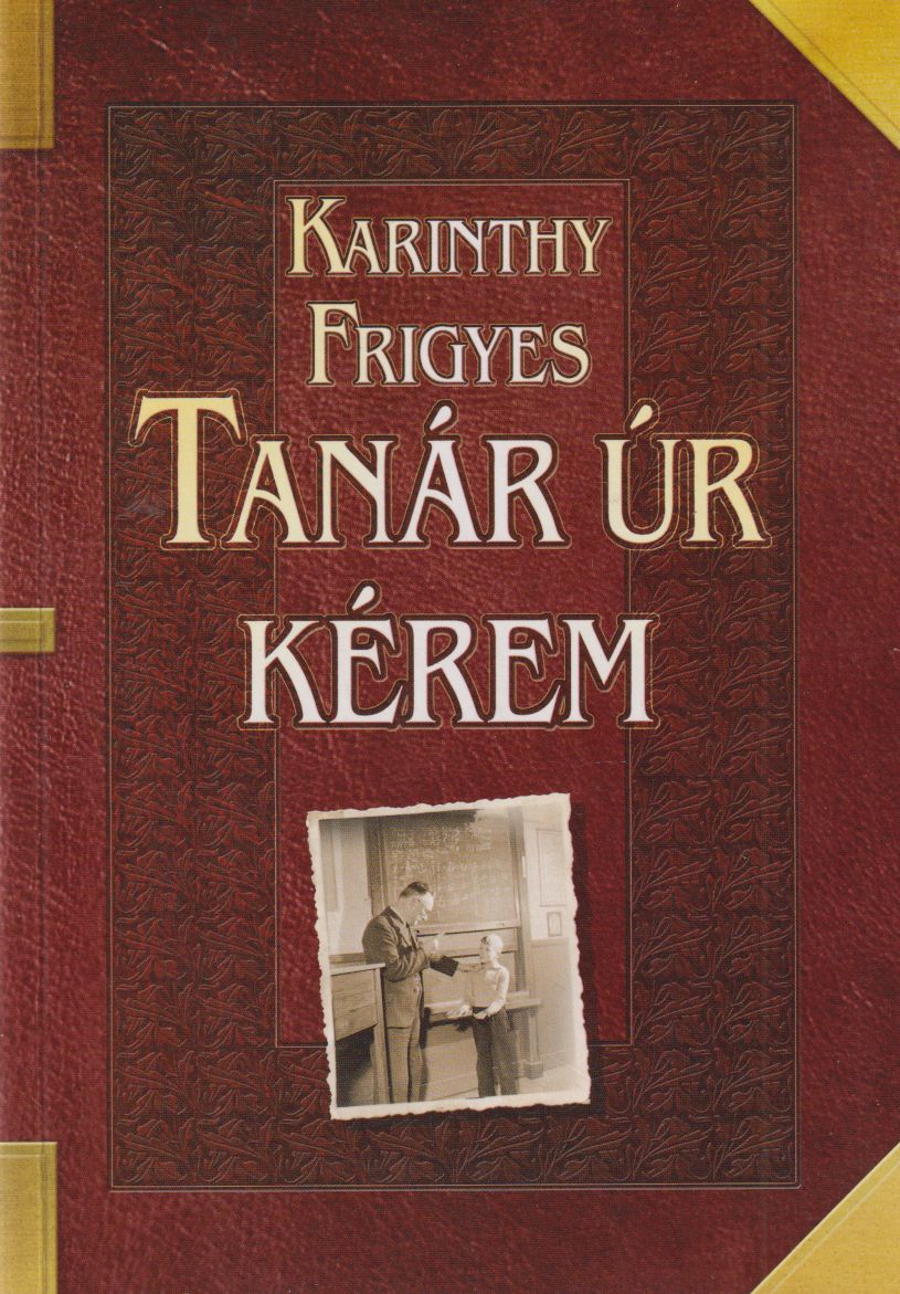Karinthy Frigyes - Tanár úr kérem Karinthy Frigyes - Tanár úr kérem , Budapest 2009 antikvár könyv