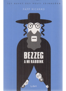 Papp Richárd - Bezzeg a mi rabbink Papp Richárd - Bezzeg a mi rabbink, Budapest 2016 antikvár könyv
