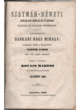 Sarkadi Nagy Mihály - Szatmár-Németi szabad királyi város egyházi és polgári történetei Sarkadi Nagy Mihály - Szatmár-Németi szabad királyi város egyházi és polgári történetei, null 1860 antikvár könyv
