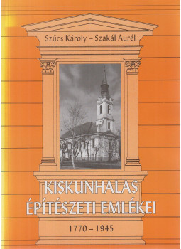 Szűcs Károly, Szakál Aurél - Kiskunhalas építészeti emlékei, Kiskunhalas 2001 antikvár könyv