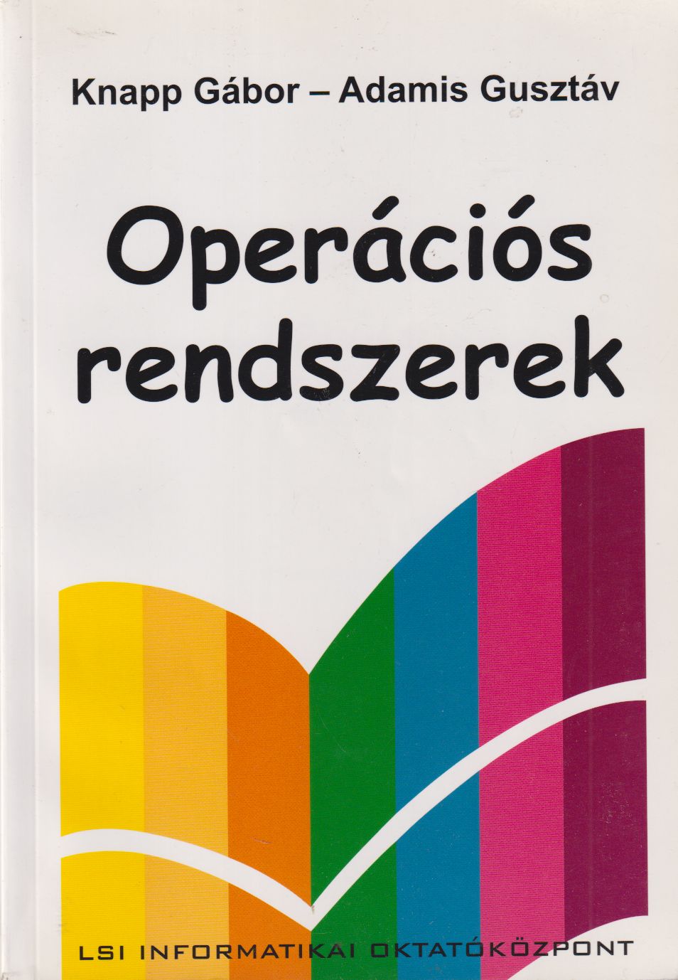 Knapp Gábor, Adamis Gusztáv - Operációs rendszerek Knapp Gábor, Adamis Gusztáv - Operációs rendszerek, Budapest 2006 antikvár könyv