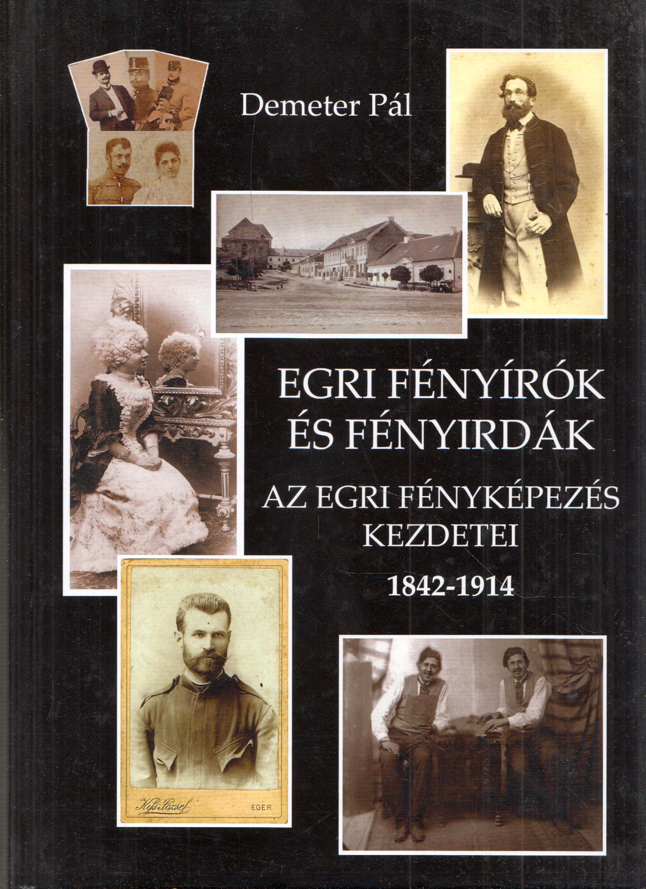 Demeter Pál - Egri fényírók és fényírdák - Az egri fényképezés kezdetei 1842-1914 (dedikált)