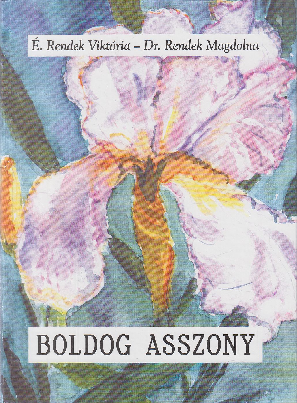 É. Rendek Viktória, Dr. Rendek Magdolna - Boldog asszony É. Rendek Viktória, Dr. Rendek Magdolna - Boldog asszony, Kiskunhalas 2003 antikvár könyv