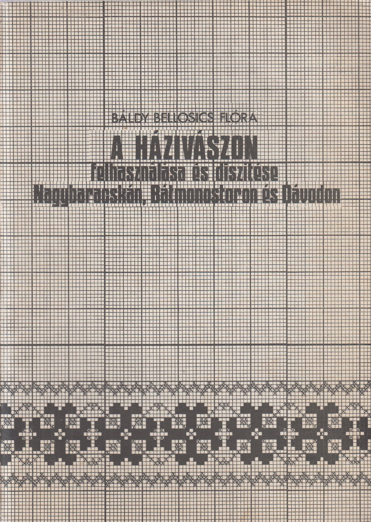 Báldy Bellosics Flóra - A Házivászon felhasználása és diszítése Nagybaracskán, Bátmonostoron és Dávodon, null 0 antikvár könyv