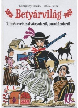 Komjáthy István, Dóka Péter - Betyárvilág Komjáthy István, Dóka Péter - Betyárvilág, Budapest 2011 antikvár könyv