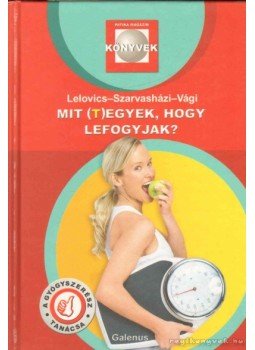 Lelovics Zsuzsanna Dr., Szarvasházi Judit Dr., Vági Zsolt - Mit (t)egyek, hogy lefogyjak? Lelovics Zsuzsanna Dr., Szarvasházi Judit Dr., Vági Zsolt - Mit (t)egyek, hogy lefogyjak?, Budapest 2011 antikvár könyv