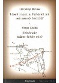 Varga Csaba,Harsányi Ildikó - Hová ment a Fehérvárra reá menő hadiút? - Fehérvár miért fehér vár?