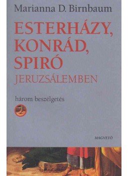 Marianna D. Birnbaum, Esterházy Péter, Konrád György, Spiró György - Esterházy, Konrád, Spiró Jeruzsálemben (dedikált) Marianna D. Birnbaum, Esterházy Péter, Konrád György, Spiró György - Esterházy, Konrád, Spiró Jeruzsálemben (dedikált), Budapest 2010 antikvár könyv