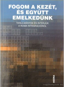 Lukács Ágnes (szerk.), Gereben Ferenc - Fogom a kezét, és együtt emelkedünk -Tanulmányok és interjúk a roma integrációról - Tanulmányok és interjúk a roma integrációról Lukács Ágnes (szerk.), Gereben Ferenc - Fogom a kezét, és együtt emelkedünk -Tanulmányok és interjúk a roma integrációról - Tanulmányok és interjúk a roma integrációról, Budapest 2013 antikvár könyv