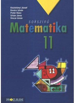 Kosztolányi József, Kovács István, Pintér Klára, Urbán János, Vincze István - Sokszínű matematika 11. Kosztolányi József, Kovács István, Pintér Klára, Urbán János, Vincze István - Sokszínű matematika 11., Szeged 2003 antikvár könyv