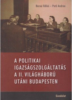 Barna Ildikó, Pető Andrea - A politikai igazságszolgáltatás a II. világháború utáni Budapesten Barna Ildikó, Pető Andrea - A politikai igazságszolgáltatás a II. világháború utáni Budapesten, Budapest 2012 antikvár könyv