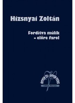 Hizsnyai Zoltán - Fordítva múlik - előre farol - Ötven év - ötven vers Hizsnyai Zoltán - Fordítva múlik - előre farol - Ötven év - ötven vers, null 0 antikvár könyv