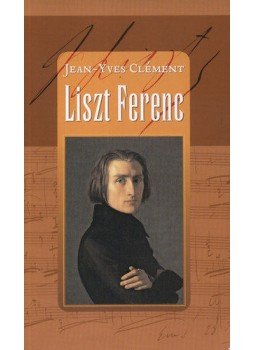 CLÉMENT, JEAN, YVES - Liszt Ferenc - Avagy a szétforgácsolódás csodája - Avagy a szétforgácsolódás csodája, null 2012 antikvár könyv
