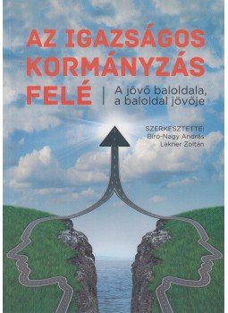 Lakner Zoltán, Bíró-Nagy András - Az igazságos kormányzás felé - A jövő baloldala, a baloldal jövője - A jövő baloldala, a baloldal jövője - Tanulmányok Lakner Zoltán, Bíró-Nagy András - Az igazságos kormányzás felé - A jövő baloldala, a baloldal jövője - A jövő baloldala, a baloldal jövője - Tanulmányok, Budapest 2013 antikvár könyv