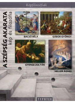 Gábor György, Bacsó Béla, Gyenge Zoltán, Heller Ágnes - A szépség akarata - Kép és filozófia Gábor György, Bacsó Béla, Gyenge Zoltán, Heller Ágnes - A szépség akarata - Kép és filozófia, Budapest 2011 antikvár könyv