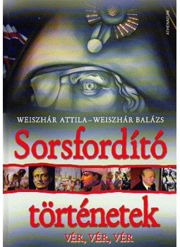 Weiszhár Attila, Weiszhár Balázs - SORSFORDÍTÓ TÖRTÉNETEK Weiszhár Attila, Weiszhár Balázs - SORSFORDÍTÓ TÖRTÉNETEK, null 2006 antikvár könyv