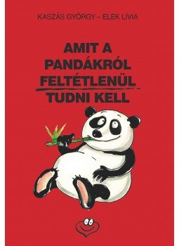 Kaszás György, Elek Lívia - Amit a pandákról feltétlenül tudni kell Kaszás György, Elek Lívia - Amit a pandákról feltétlenül tudni kell, 2013 antikvár könyv