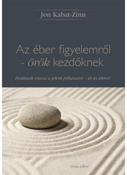 Jon Kabat-Zinn - Az éber figyelemről - örök kezdőknek Jon Kabat-Zinn - Az éber figyelemről - örök kezdőknek, null 2013 antikvár könyv