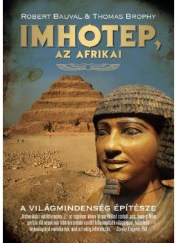 THOMAS BROPHY, Robert Bauval - IMHOTEP, AZ AFRIKAI /A VILÁGMINDENSÉG ÉPÍTÉSZE THOMAS BROPHY, Robert Bauval - IMHOTEP, AZ AFRIKAI /A VILÁGMINDENSÉG ÉPÍTÉSZE, 2014 antikvár könyv