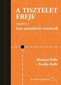 BALLÉ, MICHAEL,BALLÉ FREDDY - A tisztelet ereje - Regény a lean szemléletű vezetésről
