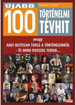 Hahner Péter - Újabb 100 történelmi tévhit Hahner Péter - Újabb 100 történelmi tévhit, null 2011 antikvár könyv