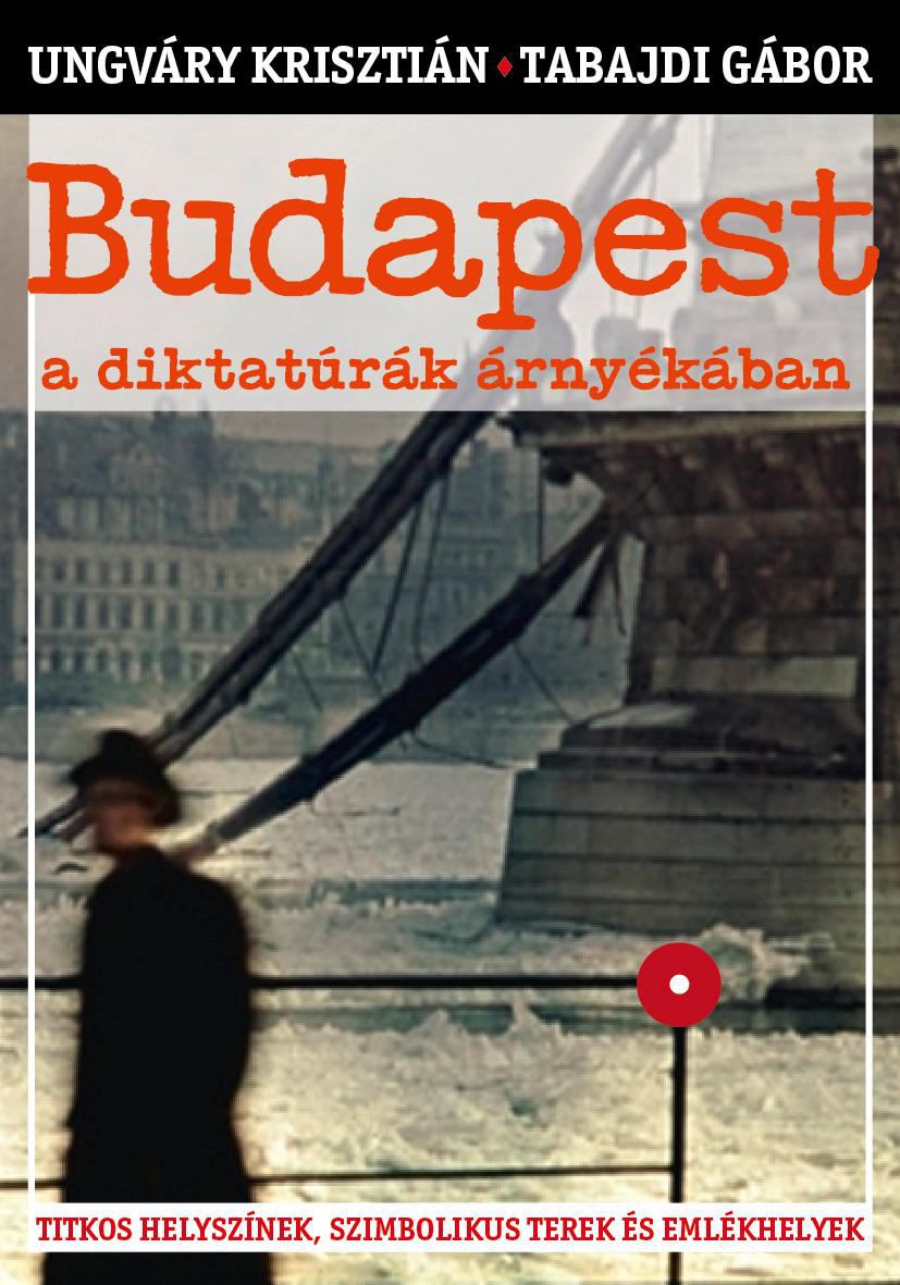Ungváry Krisztián,Tabajdi Gábor - Budapest a diktatúrák árnyékában