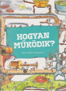 John Farndon, Rob Beattie - Hogyan működik? John Farndon, Rob Beattie - Hogyan működik?, Budapest 2015 antikvár könyv