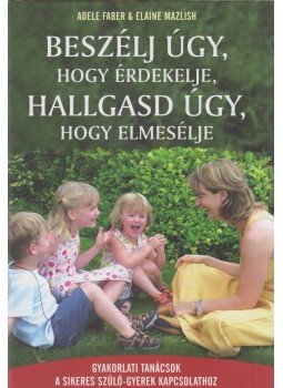  Elaine Mazlish, Adele Faber - Beszélj úgy, hogy érdekelje, hallgasd úgy, hogy elmesélje, Budapest 2013 antikvár könyv