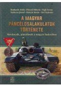 Bonhardt Attila,Pánczél Mátyás,Végh Ferenc,Szekeres József,Sári Szabolcs - A magyar páncélosalakulatok története - Harckocsik, páncélosok a magyar haderőben