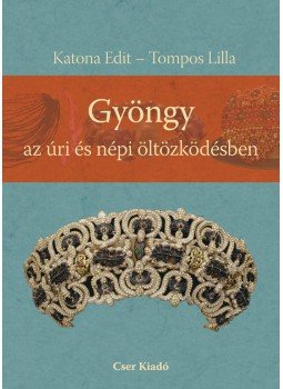 Katona Edit, Tompos Lilla - Gyöngy az úri és népi öltözködésben Katona Edit, Tompos Lilla - Gyöngy az úri és népi öltözködésben, Budapest 2016 antikvár könyv