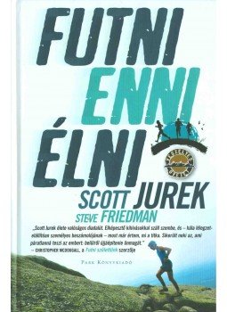 Scott Jurek, Steve Friedman - Futni, enni, élni Scott Jurek, Steve Friedman - Futni, enni, élni, Budapest 2015 antikvár könyv