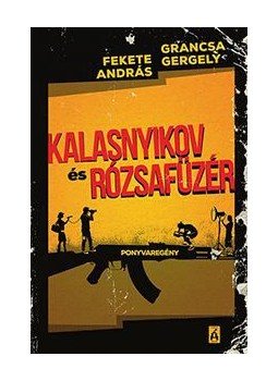 Grancsa Gergő, Fekete András - Kalasnyikov és Rózsafüzér Grancsa Gergő, Fekete András - Kalasnyikov és Rózsafüzér, Budapest 2015 antikvár könyv
