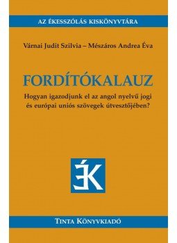 Várnai Judit Szilvia, Mészáros Andrea Éva - Fordítókalauz - Hogyan igazodjunk el az angol nyelvű jogi és európai uniós szövegek útvesztőjében? Várnai Judit Szilvia, Mészáros Andrea Éva - Fordítókalauz - Hogyan igazodjunk el az angol nyelvű jogi és európai uniós szövegek útvesztőjében?, null 2011 antikvár könyv