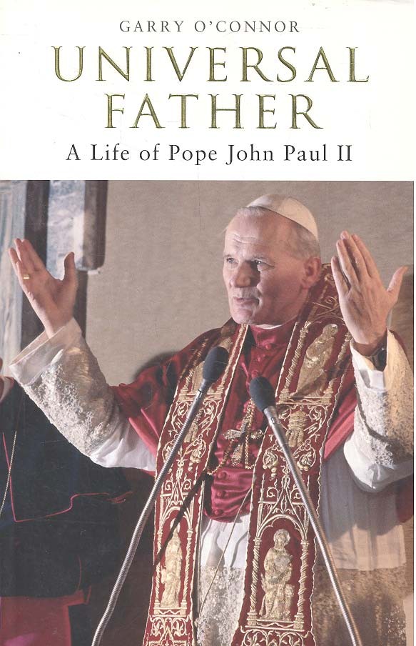 O'CONNOR, GARRY - Universal Father - A Life of Pope John Paul II