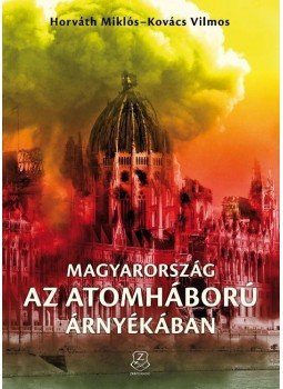 Horváth Miklós, Kovács Vilmos - Magyarország az atomháború árnyékában Horváth Miklós, Kovács Vilmos - Magyarország az atomháború árnyékában, Budapest 2016 antikvár könyv