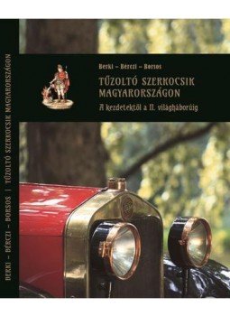 BERKI, BÉRCZI, BORSOS - Tűzoltó szerkocsik Magyarországon - A kezdetekől a II. világháborúig BERKI, BÉRCZI, BORSOS - Tűzoltó szerkocsik Magyarországon - A kezdetekől a II. világháborúig, null 2016 antikvár könyv